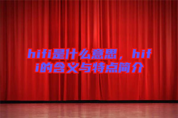 hifi是什么意思，hifi的含義與特點(diǎn)簡介