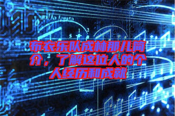 布衣樂隊(duì)成林那兒簡(jiǎn)介，了解這位人的個(gè)人經(jīng)歷和成就