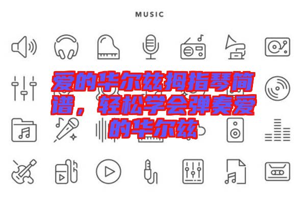 愛的華爾茲拇指琴簡譜，輕松學(xué)會(huì)彈奏愛的華爾茲
