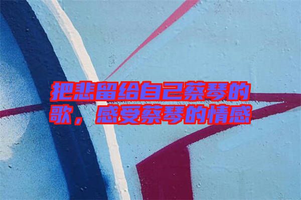把悲留給自己蔡琴的歌，感受蔡琴的情感