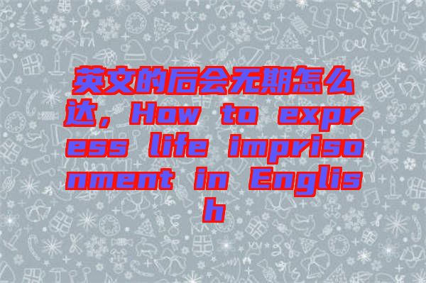 英文的后會無期怎么達(dá)，How to express life imprisonment in English