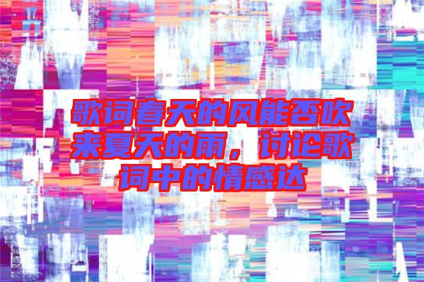 歌詞春天的風(fēng)能否吹來夏天的雨，討論歌詞中的情感達(dá)