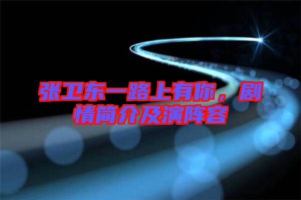 張衛(wèi)東一路上有你，劇情簡(jiǎn)介及演陣容