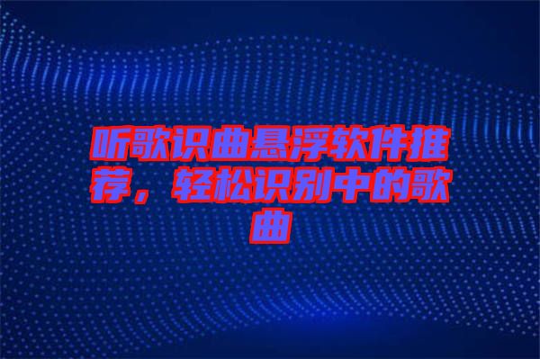聽歌識(shí)曲懸浮軟件推薦，輕松識(shí)別中的歌曲