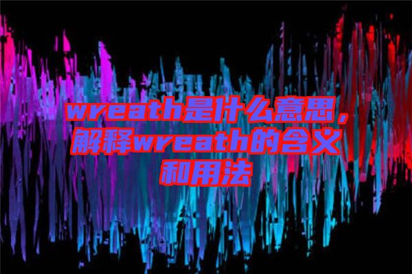 wreath是什么意思，解釋wreath的含義和用法
