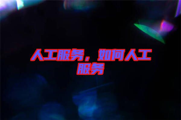 人工服務(wù)，如何人工服務(wù)