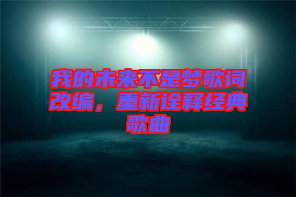我的未來不是夢歌詞改編，重新詮釋經(jīng)典歌曲