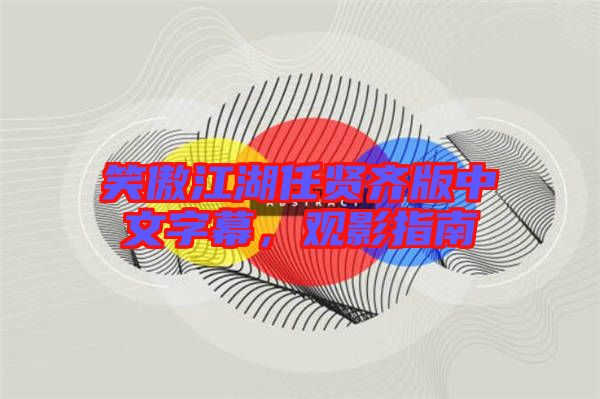 笑傲江湖任賢齊版中文字幕，觀影指南