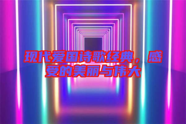 現(xiàn)代愛國詩歌經(jīng)典，感受的美麗與偉大