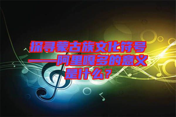 探尋蒙古族文化符號(hào)——阿里嘎多的意義是什么？