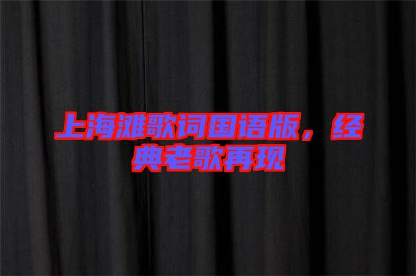 上海灘歌詞國語版，經(jīng)典老歌再現(xiàn)