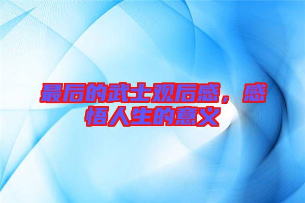 最后的武士觀后感，感悟人生的意義