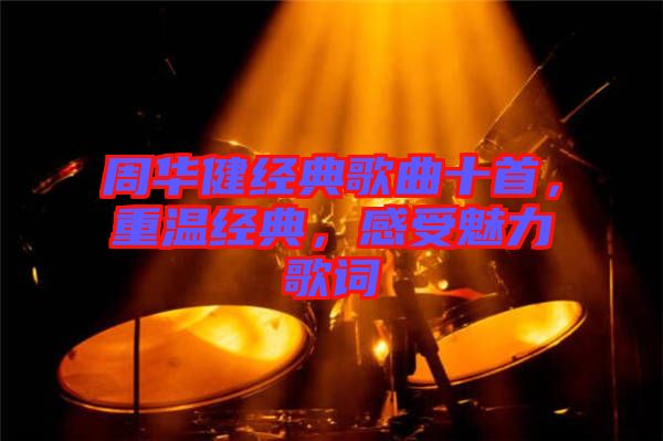 周華健經(jīng)典歌曲十首，重溫經(jīng)典，感受魅力歌詞