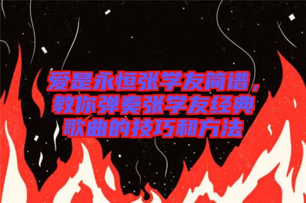 愛(ài)是永恒張學(xué)友簡(jiǎn)譜，教你彈奏張學(xué)友經(jīng)典歌曲的技巧和方法