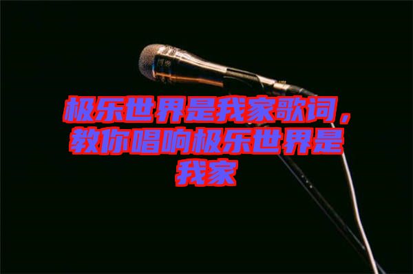 極樂世界是我家歌詞，教你唱響極樂世界是我家
