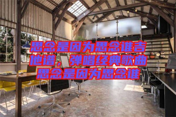 思念是因為思念誰吉他譜，彈唱經(jīng)典歌曲思念是因為思念誰
