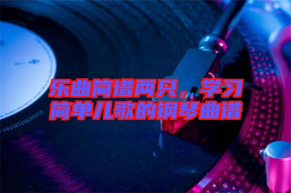 樂曲簡(jiǎn)譜兩只，學(xué)習(xí)簡(jiǎn)單兒歌的鋼琴曲譜