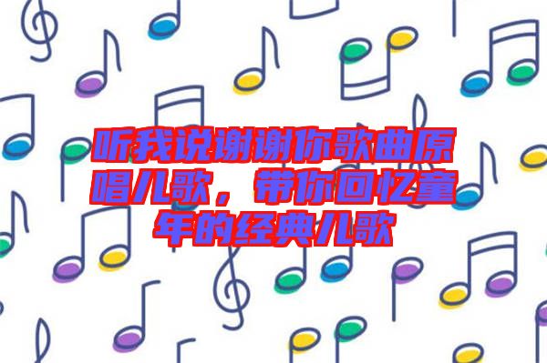 聽我說謝謝你歌曲原唱兒歌，帶你回憶童年的經(jīng)典兒歌