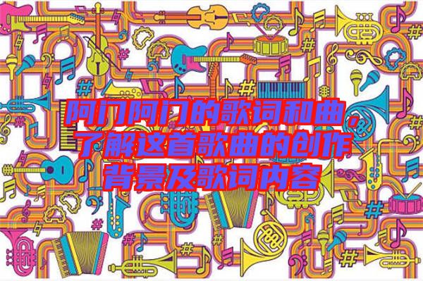 阿門(mén)阿門(mén)的歌詞和曲，了解這首歌曲的創(chuàng)作背景及歌詞內(nèi)容
