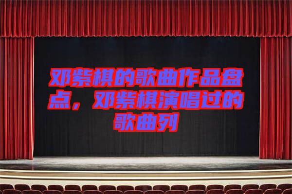 鄧紫棋的歌曲作品盤(pán)點(diǎn)，鄧紫棋演唱過(guò)的歌曲列
