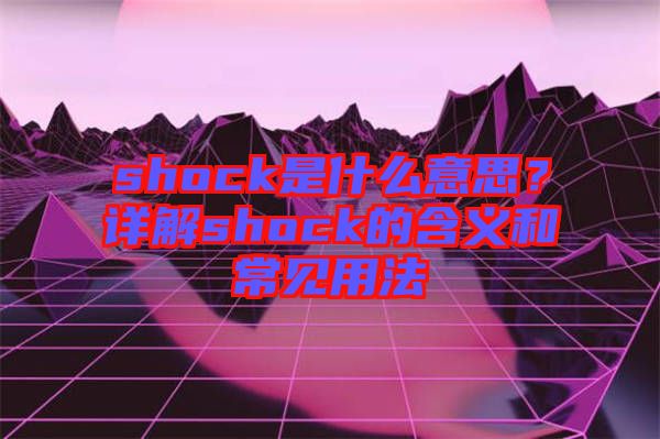 shock是什么意思？詳解shock的含義和常見用法