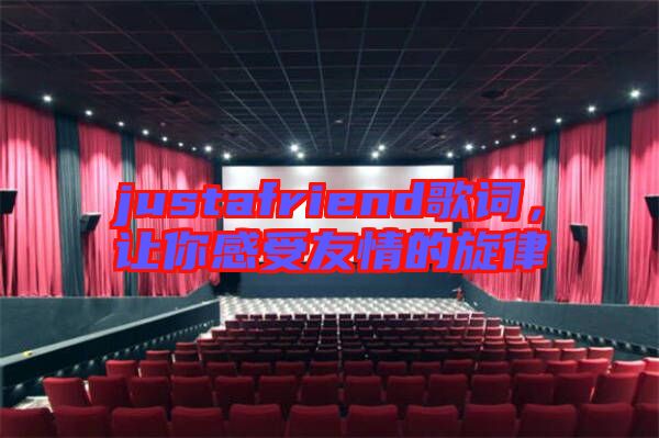 justafriend歌詞，讓你感受友情的旋律