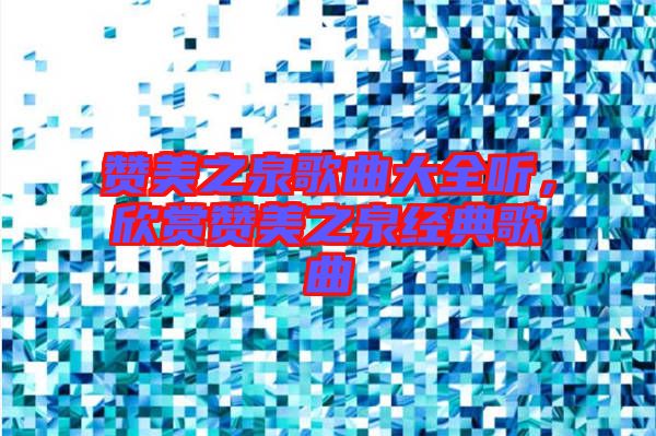 贊美之泉歌曲大全聽，欣賞贊美之泉經(jīng)典歌曲
