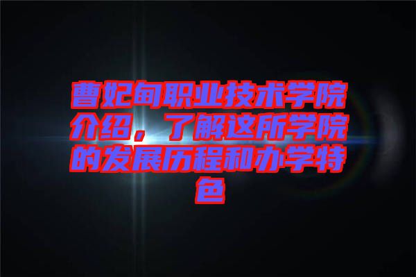 曹妃甸職業(yè)技術(shù)學(xué)院介紹，了解這所學(xué)院的發(fā)展歷程和辦學(xué)特色