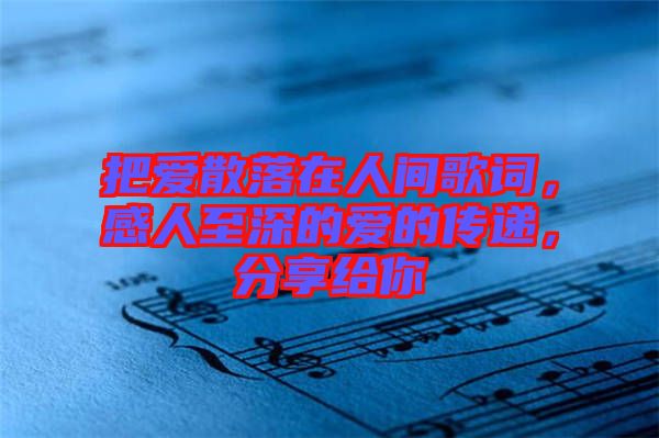 把愛散落在人間歌詞，感人至深的愛的傳遞，分享給你