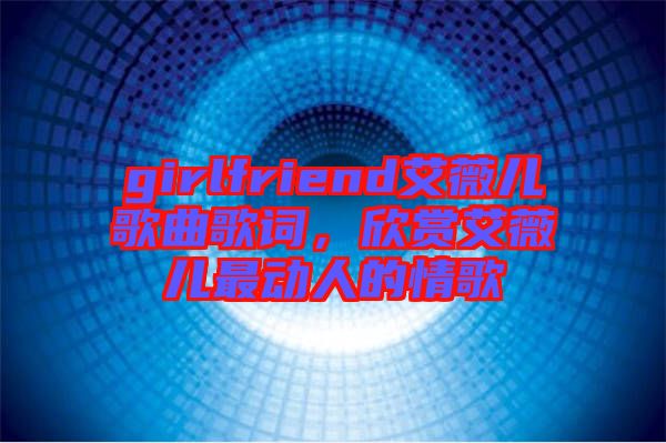 girlfriend艾薇兒歌曲歌詞，欣賞艾薇兒最動人的情歌