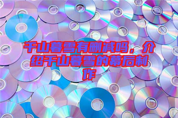 千山暮雪有刪減嗎，介紹千山暮雪的幕后制作