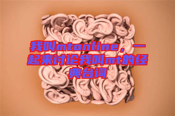 我叫mtonline，一起來討論我叫mt的經(jīng)典臺(tái)詞