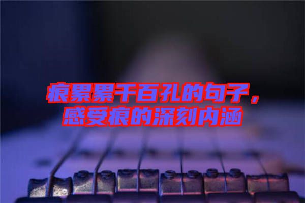 痕累累千百孔的句子，感受痕的深刻內(nèi)涵