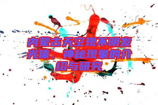 內(nèi)蒙古天空現(xiàn)不明發(fā)光體，神秘現(xiàn)象的介紹與研究