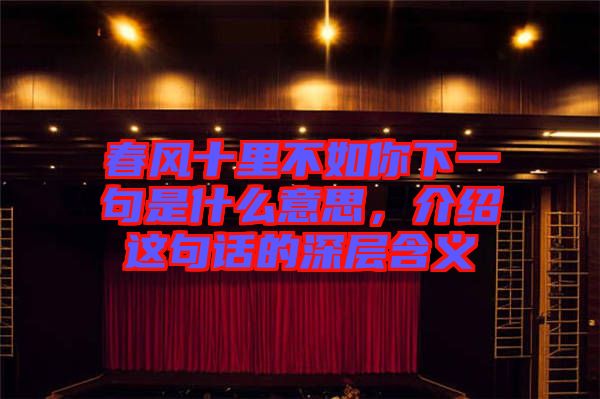 春風(fēng)十里不如你下一句是什么意思，介紹這句話的深層含義