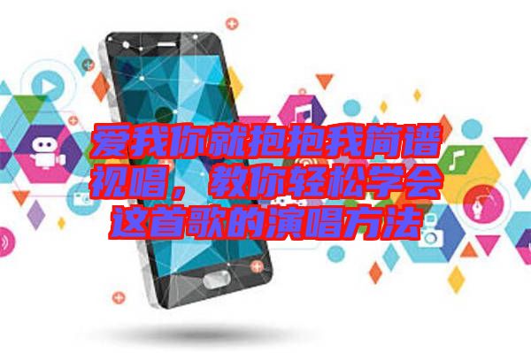 愛我你就抱抱我簡(jiǎn)譜視唱，教你輕松學(xué)會(huì)這首歌的演唱方法