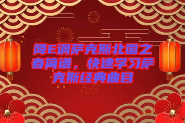降E調(diào)薩克斯北國(guó)之春簡(jiǎn)譜，快速學(xué)習(xí)薩克斯經(jīng)典曲目