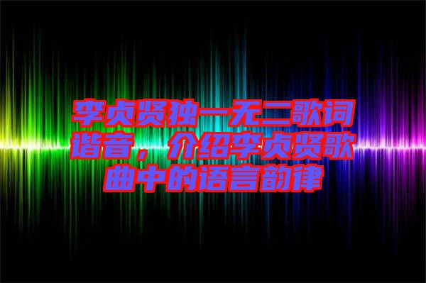 李貞賢獨一無二歌詞諧音，介紹李貞賢歌曲中的語言韻律