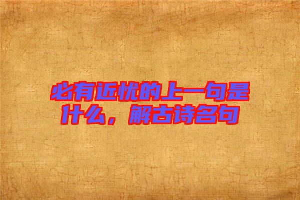 必有近憂的上一句是什么，解古詩(shī)名句