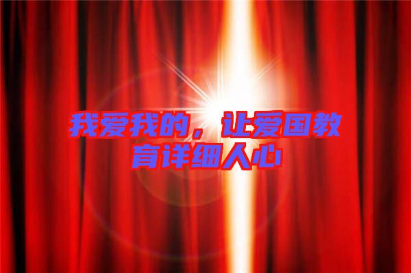 我愛(ài)我的，讓愛(ài)國(guó)教育詳細(xì)人心