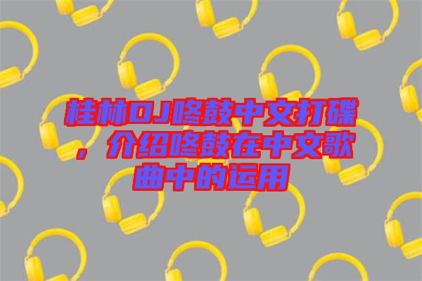 桂林DJ咚鼓中文打碟，介紹咚鼓在中文歌曲中的運用