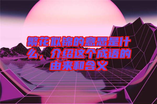 繁花似錦的意思是什么，介紹這個成語的由來和含義