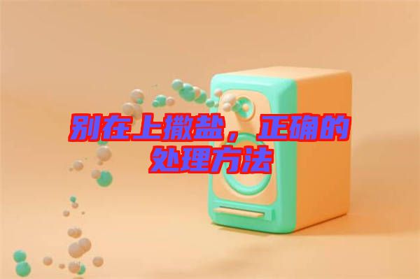 別在上撒鹽，正確的處理方法