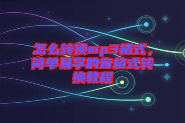 怎么轉(zhuǎn)換mp3格式，簡單易學(xué)的音格式轉(zhuǎn)換教程