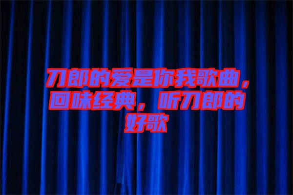 刀郎的愛是你我歌曲，回味經(jīng)典，聽刀郎的好歌