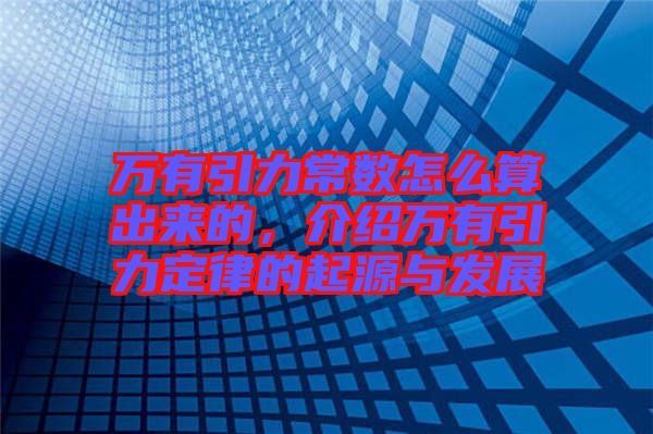 萬有引力常數(shù)怎么算出來的，介紹萬有引力定律的起源與發(fā)展