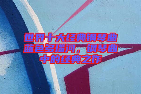 世界十大經(jīng)典鋼琴曲藍(lán)色多瑙河，鋼琴曲中的經(jīng)典之作