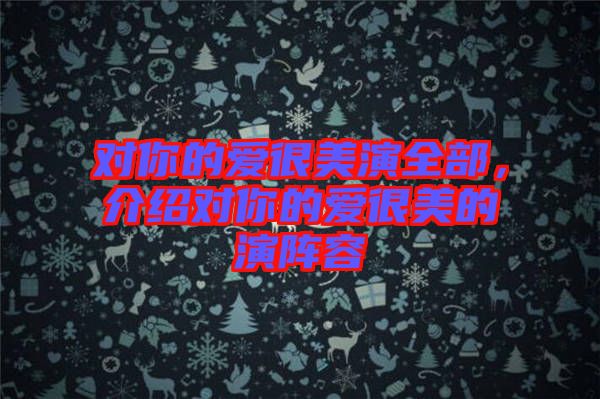 對你的愛很美演全部，介紹對你的愛很美的演陣容
