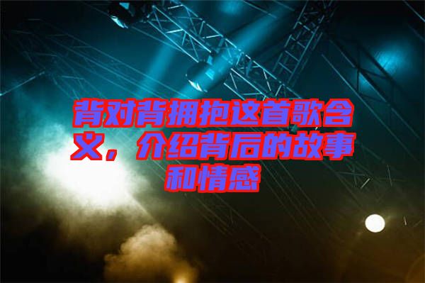 背對(duì)背擁抱這首歌含義，介紹背后的故事和情感