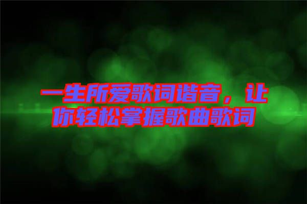 一生所愛歌詞諧音，讓你輕松掌握歌曲歌詞